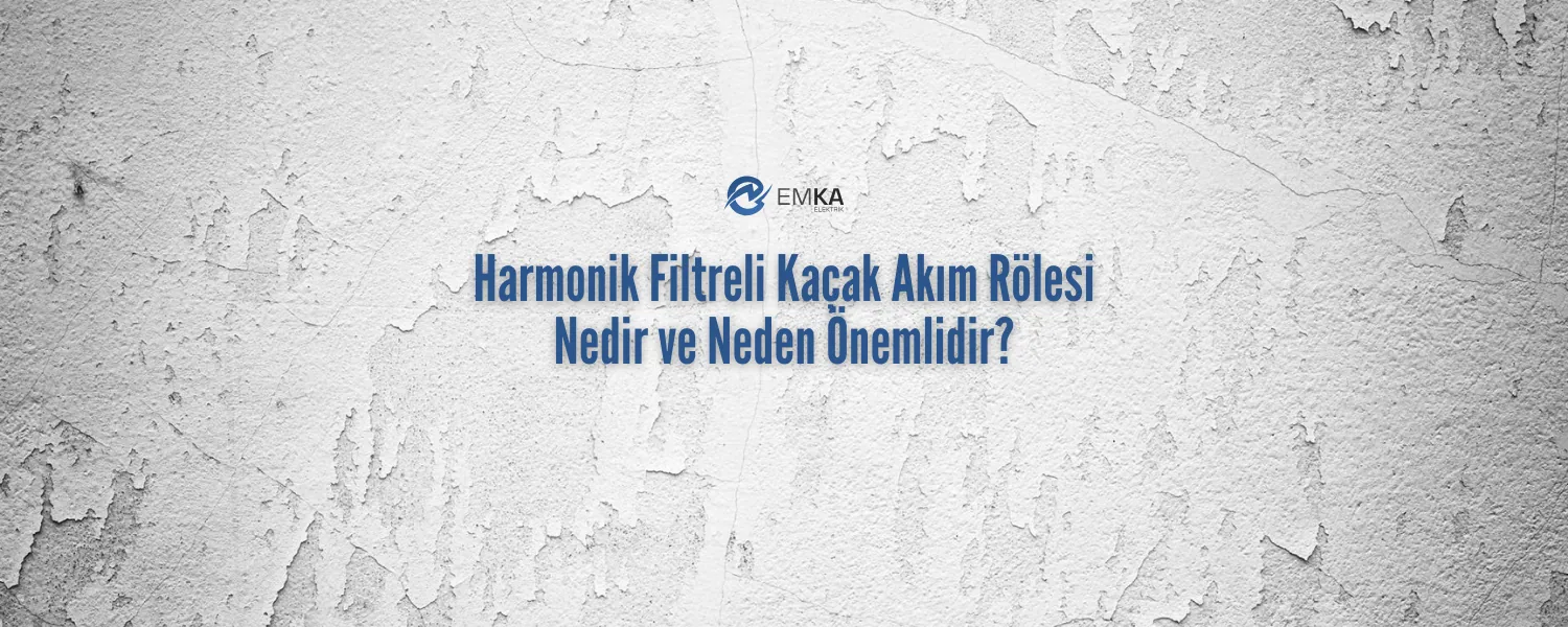 Harmonik Filtreli Kaçak Akım Rölesi Nedir ve Neden Önemlidir
